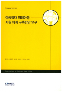 아동학대 피해아동 지원 체계 구축방안 연구