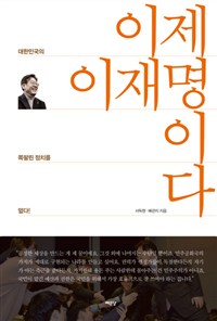 이제 이재명이다 : 대한민국의 쪽팔린 정치를 엎다!