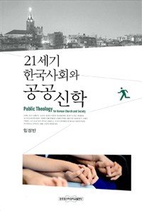 21세기한국사회와공공신학=PublictheologyforKoreanchurchandsociety