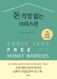 돈 걱정 없는 크리스천 = Christians free of money worries : 바른 재정적 세계관!