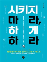 시키지 마라, 하게 하라 : 현명한 리더의 업무지시는 다르다