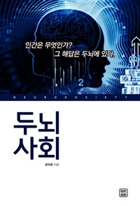 두뇌 사회  = Neuro society  : 인간은 무엇인가? 그 해답은 두뇌에 있다