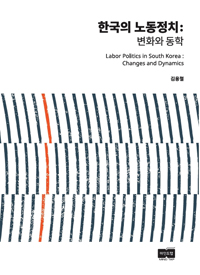 한국의 노동정치  : 변화와 동학 = Labor politics in South Korea : changes and dynamics / 김...