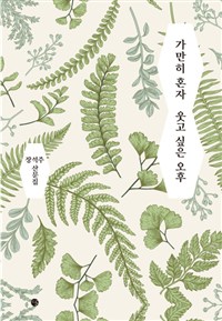 가만히 혼자 웃고 싶은 오후    : 장석주 산문집   / 지은이: 장석주