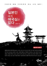 일본인에게 애국심은 없다  : 가깝지만 정말 가까워져야 하는 나라, 일본!