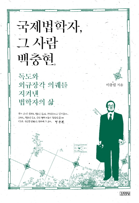 국제법학자, 그 사람 백충현  : 독도와 외규장각 의궤를 지켜낸 법학자의 삶