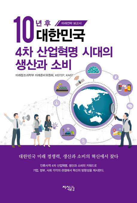 10년 후 대한민국 4차 산업혁명 시대의 생산과 소비 : 미래전략 보고서 / 미래창조과학부 미래준...