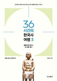 36시간의 한국사 여행. 3, 들불처럼 일어나 새 날을 열다 개항기에서 현대까지