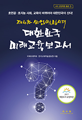 (제4차 산업혁명시대)대한민국 미래교육보고서 : 초연결·초지능 사회, 교육이 바뀌어야 대한민국이 산다!  