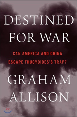 Destined for war : America, china, and thucydides's trap