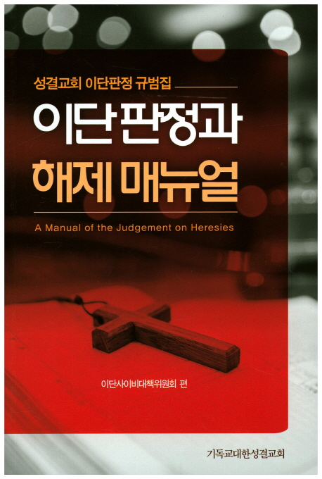 이단 판정과 해제 매뉴얼 : 성결교회 이단판정 규범집 = A Manual of the Judgement on Heresies