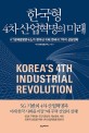 한국형 4차 <span>산</span><span>업</span>혁명의 미래 = Korea's 4th industrial revolution : KT경제경영연구소가 찾아낸 미래 한국의 7가지 성장전략