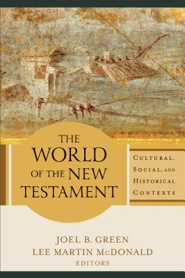 The world of the New Testament : cultural, social, and historical contexts