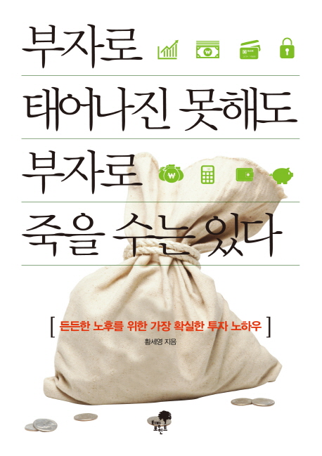 부자로 태어나진 못해도 부자로 죽을 수는 있다 : 든든한 노후를 위한 가장 확실한 투자 노하우
