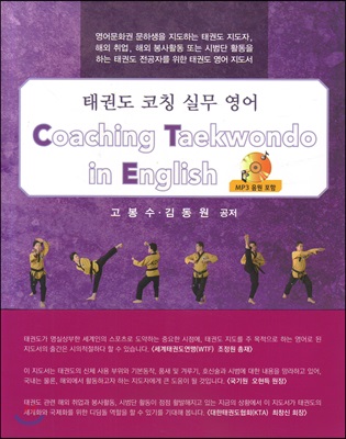 태권도 코칭 실무 영어  = Coaching taekwondo in English  : 영어문화권 문하생을 지도하는 태권도 지도자, 해외 취업, 해외 봉사활동 또는 시범단 활동을 하는 태권도 전공자를 위한 태권도 영어 지도서