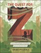 (The) quest for Z :the true story of explorer Percy Fawcett and a lost city in the Amazon 