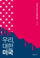 우리 대한미국 : 미국을 읽으며 한국을 묻다