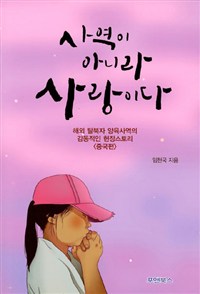 사역이 아니라 사랑이다 : 해외 탈북자 양육사역의 감동적인 현장스토리 <중국편>