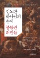 진노한 하나님의 손에 붙들린 죄인들 :지옥의 형벌을 피할 수 없는 죄인들을 향한 하나님의 사랑과 은혜의 메시지 