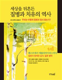 세상을 뒤흔든 질병과 치유의 역사  : 우리는 어떻게 질병과 맞서 왔는가?