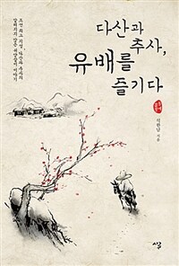 다산과 추사, 유배를 즐기다 : 조선 최고 지성, 다산과 추사의 알려지지 않은 귀양살이 이야기  
