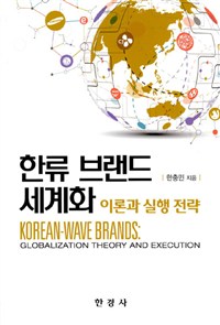 한류 브랜드 세계화 : 이론과 실행 전략 = Korean-wave brands : globalization theory and execution