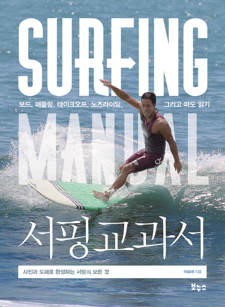 서핑 교과서 = Surfing manual : 보드, 패들링, 테이크오프, 노즈라이딩, 그리고 파도 읽기 
