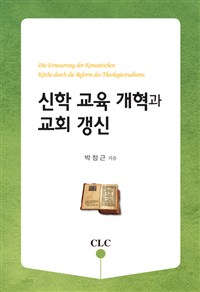 신학 교육 개혁과 교회 갱신 = Die Erneuerung der Koreanischen Kirche durch die Reform des Theologiestudiums