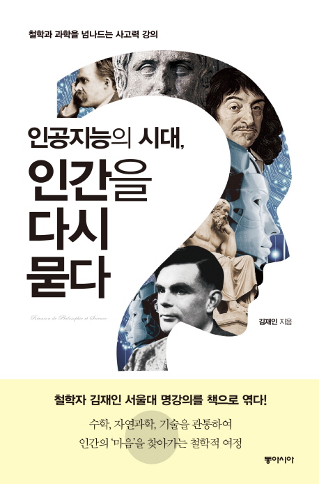 인공지능의 시대, 인간을 다시 묻다 =철학과 과학을 넘나드는 사고력 강의 /Réunion de philosophic et science 