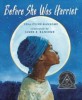 Before she was Harriet  : the story of Harriet T<span>u</span>bma<span>n</span>