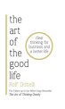 (The) Art of the Good Life : Clear Thinking for Business and a Better Life