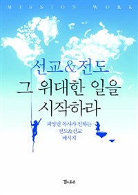 (선교&전도)그 위대한 일을 시작하라 : 피영민 목사가 전하는 선교&전도 메시지 = Mission Work