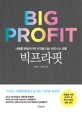 빅프라핏 = Big Profit: 사회를 변화시키며 수익을 내는 비즈니스 모델