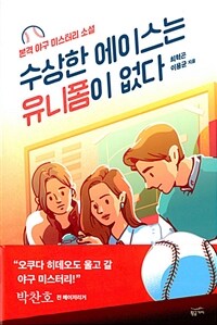 수상한 에이스는 유니폼이 없다 : 본격 야구 미스터리 소설