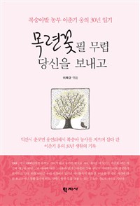 목련꽃 필 무렵 당신을 보내고 : 복숭아밭 농부 이춘기 옹의 30년 일기