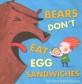 Bears dont eat egg sandwiches