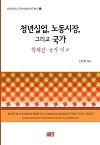 청년실업, 노동시장, 그리고 국가 : 학제간·국가 비교 = Youth unemployment, labour market and the state : international & interdisciplinary comparison