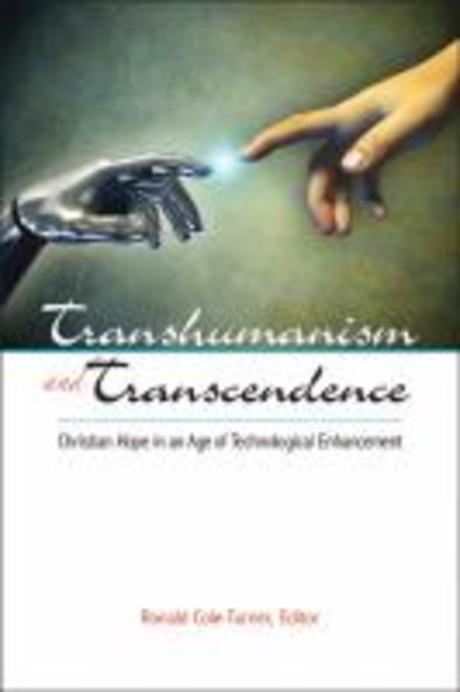 Transhumanism and Transcendence  : Christian Hope in an Age of Technological Enhancement