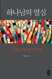 하나님의 열심 : 믿음은 어디서 오는가. 개정증보판