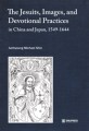 (The)Jesuits, images, and devotional practices in China and Japan, 1549-1644 