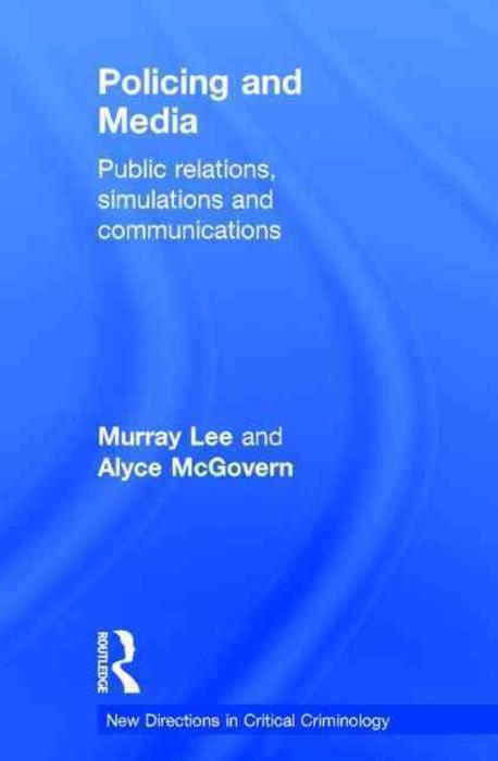 Policing and media : public relations, simulations and communications