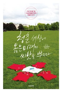 청춘, 세상에 옳은 미래의 씨앗을 뿌리다