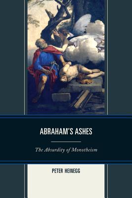 Abraham's Ashes- [e-book] : the absurdity of monotheism