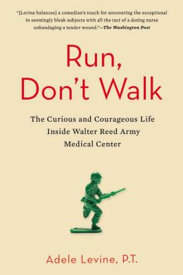 Run Dont Walk : (The)Curious and Courageous Life Inside Walter Reed Army Medical Center