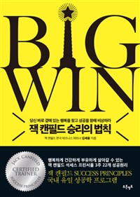 Big win : 잭 캔필드 승리의 법칙 : 당신 바로 곁에 있는 행복을 찾고 성공을 향해 비상하라