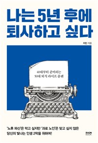 나는 5년 후에 퇴사하고 싶다 : 40대부터 준비하는 50대 퇴직 라이프 플랜 