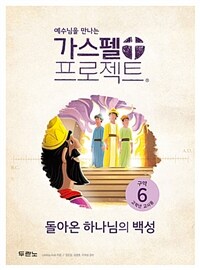 가스펠 프로젝트. 구약 6 : 돌아온 하나님의 백성 : 고학년 교사용