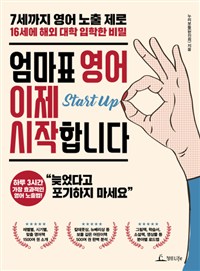 엄마표 영어 이제 시작합니다 : 7세까지 영어 노출 제로 16세에 해외 대학 입학한 비밀