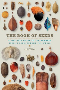 The Book of Seeds : A Life-Size Guide to Six Hundred Species from around the World