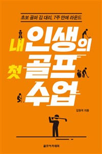 내 인생의 첫골프 수업 : 초보 골퍼 김 대리, 7주 만에 라운드